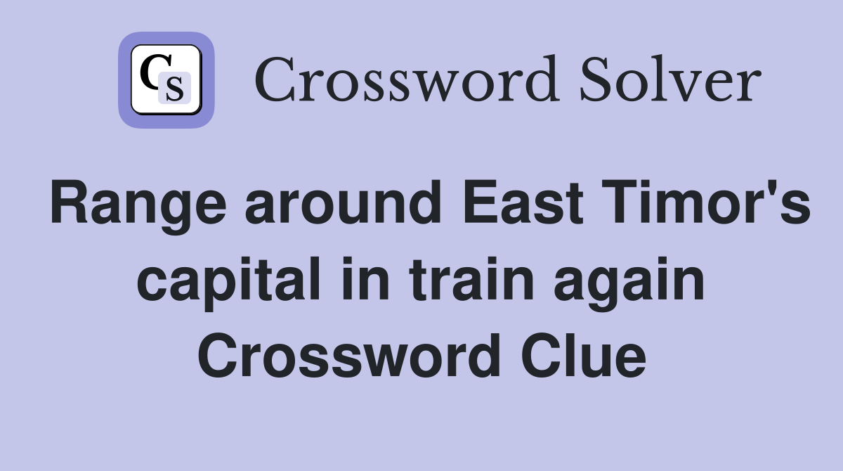 Range around East Timor's capital in train again Crossword Clue